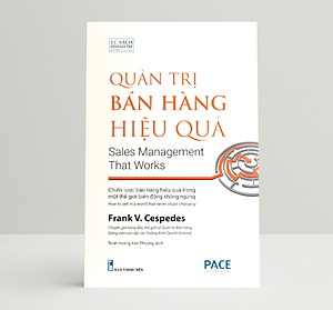 Quản Trị Bán Hàng Hiệu Quả (Sales Management That Works) - Frank V. Cespedes - PACE Books