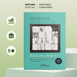 Sách - Báo cáo pháp y (Tái tại cuộc sống thông qua cái chết) (Sue Black) (Nhã Nam Official)