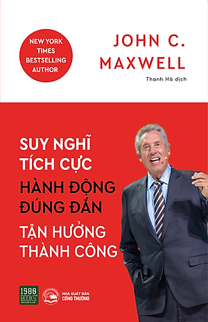 Suy nghĩ tích cực, Hành động đúng đắn, Tận hưởng thành công - John C. Maxwell