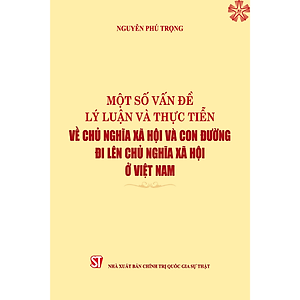 [Một số vấn đề lý luận và thực tiễn về chủ nghĩa xã hội và con đường đi lên chủ nghĩa xã hội ở Việt Nam