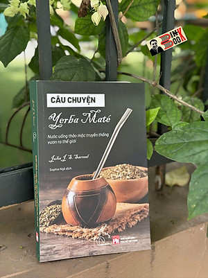 CÂU CHUYỆN YERBA MATÉ - Nước uống truyền thống vươn ra thế giới - Julia J. S. Sarreal - Sophia Ngo dịch – Book Hunter