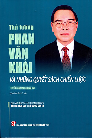 Thủ tướng Phan Văn Khải và những quyết sách chiến lược (Tuyển chọn tài liệu lưu trữ) xuất bản lần thứ hai - bản in 2024