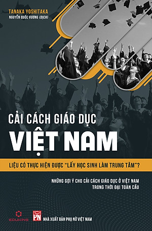 Cải Cách Giáo Dục Việt Nam - " Liệu Có Thực Hiện Được Lấy Học Sinh Làm Trung Tâm?" (Tái bản 2020)