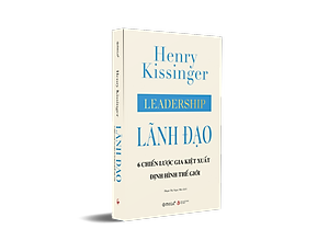 Lãnh Đạo: 6 Chiến Lược Gia Kiệt Xuất Định Hình Thế Giới (Henry Kissinger)