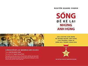 SỐNG ĐỂ KỂ LẠI NHỮNG ANH HÙNG - Câu Chuyện Cảm Động Về Những Người Anh Hùng Cao Thượng, Bình Dị, Sống Mãi Trong Lòng Dân