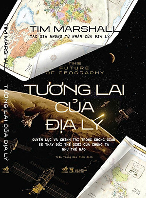 (Bìa Cứng) TƯƠNG LAI CỦA ĐỊA LÝ - The Future Of Geography: Quyền Lực Và Chính Trị Trong Không Gian Sẽ Thay Đổi Thế Giới Của Chúng Ta Như Thế Nào - Tim Marshall - Trần Trọng Hải Minh dịch - Nhã Nam