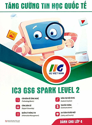 Tăng Cường Tin Học Quốc Tế - IC3 GS6 Spark Level 2 - Dành Cho Lớp 4 (Tái Bản 2023)