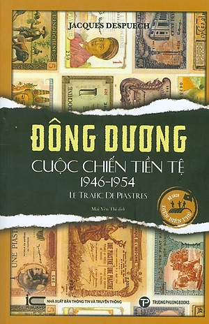 Đông Dương Cuộc Chiến Tiền Tệ 1946-1954 - Le Trafic De Piastres - Jacques Despuech; Mai Yến Thi dịch 