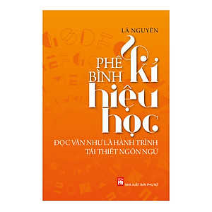 Sách Phê Bình Kí Hiệu Học - Đọc Văn Như Là Hành Trình Tái Thiết Ngôn Ngữ