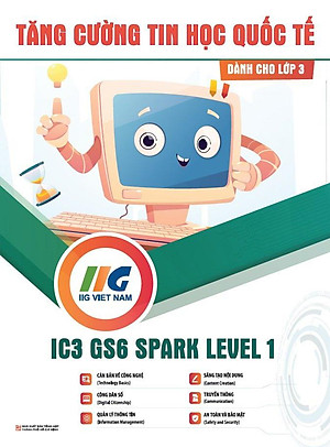 Tăng Cường Tin Học Quốc Tế - IC3 GS6 Spark Level 1 - Dành Cho Lớp 3 (Tái Bản 2024)
