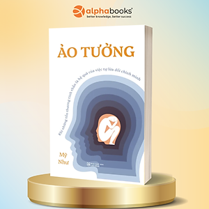 Ảo Tưởng - Khi Những Tổn Thương Tinh Thần Là  Hệ Quả Của Việc Tự Lừa Dối Chính Mình