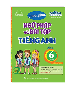 GLOBAL SUCCESS - Chinh phục ngữ pháp và bài tập tiếng Anh lớp 6 - Tập 2 (có đáp án)