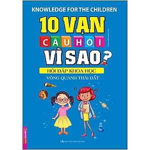Sách 10 Vạn Câu Hỏi Vì Sao Hỏi Đáp Khoa Học - Vòng Quanh Trái Đất (Tái Bản 2020)