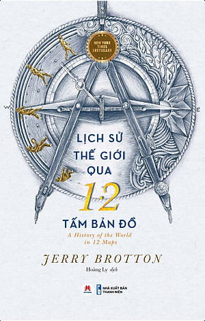 Lịch Sử Thế Giới Qua 12 Tấm Bản Đồ - Jerry Brotton - Hoàng Ly Dịch - Huy Hoàng Bookstore