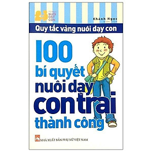 100 Bí Quyết Nuôi Dạy Con Trai Thành Công (Tái Bản)