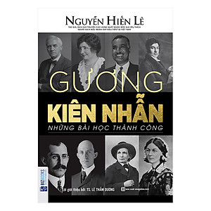 Gương Kiên Nhẫn - Những Bài Học Thành Công (Nguyễn Hiến Lê - Bộ Sách Sống Sao Cho Đúng)