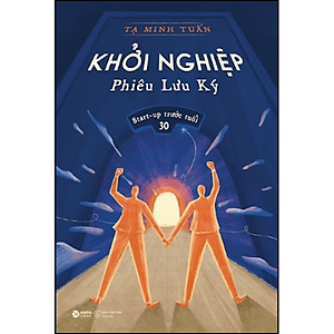 Khởi Nghiệp Phiêu Lưu Ký - Start-up Trước Tuổi 30