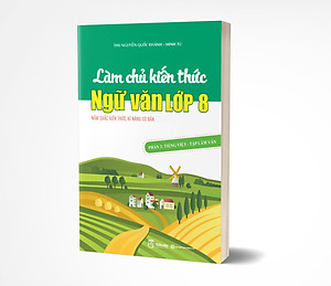 Làm chủ kiến thức Ngữ văn lớp 8 - Phần 2: Tiếng Việt – Tập làm văn