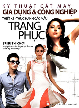 Sách Kỹ Thuật Cắt May Gia Dụng Và Công Nghiệp - Thiết Kế Thực Hành Các Mẫu Trang Phục