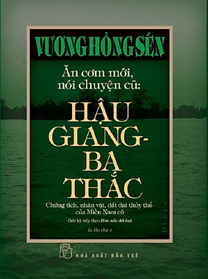 (Bìa cứng) ĂN CƠM MỚI NÓI CHUYỆN CŨ: HẬU GIANG - BA THẮC (DI CẢO) – Vương Hồng Sển – NXB Trẻ