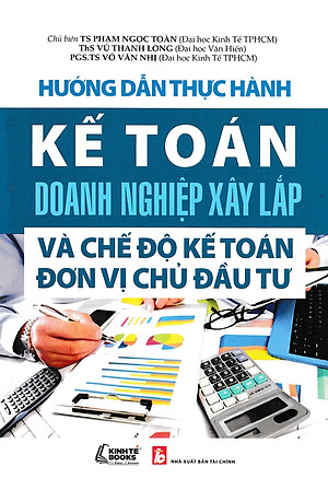 Hướng Dẫn Thực Hành Kế Toán Doanh Nghiệp Xây Lắp Và Chế Độ Kế Toán Đơn Vị Chủ Đầu Tư
