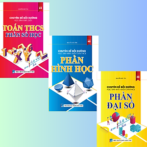 Combo Chuyên Đề Bồi Dưỡng Học Sinh Khá, Giỏi Toán THCS Phần Đại Số, Số Học Và Hình Học 