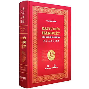 ĐẠI TỰ ĐIỂN HÁN VIỆT - HÁN NGỮ CỔ VÀ HIỆN ĐẠI