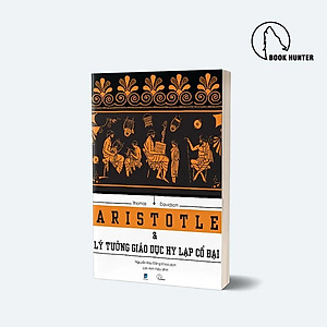 ARISTOTLE VÀ LÝ TƯỞNG GIÁO DỤC HY LẠP CỔ ĐẠI - Thomas Davidson (bìa mềm)
