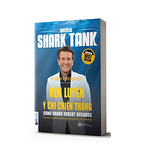 Sách America Shark Tank: Rèn Luyện Ý Chí Chiến Thắng Cùng Shark Robert Herjavec