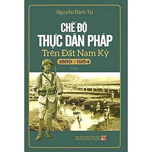 Sách Chế Độ Thực Dân Pháp Trên Đất Nam Kỳ (1859-1954) (Tập 1) (Tái Bản)
