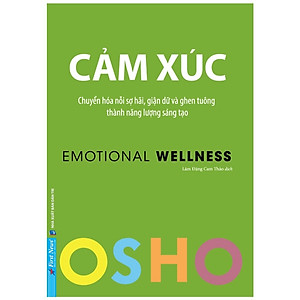  Osho - Cảm Xúc - Chuyển Hóa Nỗi Sợ Hãi, Giận Dữ Và Ghen Tuông Thành Năng Lượng Sáng Tạo- Cuốn Sách Tâm Lý Hay