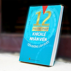 Sách 12 Phương Pháp Khích Lệ Nhân Viên Tiền Không Làm Được