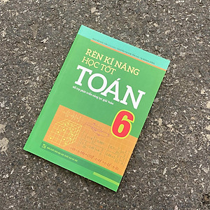 Sách Rèn Kĩ Năng Học Tốt Toán 6 (Tái Bản)