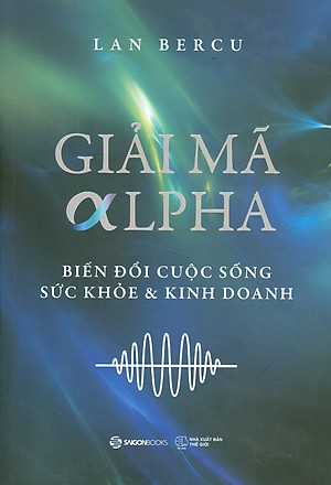 Giải Mã Alpha - Biến Đổi Cuộc Sống Sức Khoẻ Và Kinh Doanh 