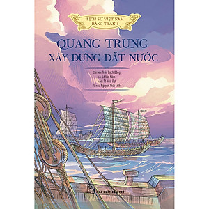 Lịch Sử Việt Nam Bằng Tranh - Quang Trung Xây Dựng Đất Nước (Bản Màu)