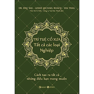 Trí Tuệ Cổ Xưa - Tất Cả Các Loại Nghiệp - Dr. Eric Wu, Geshe Michael Roach, Yan Tang - Trần Nữ Ái Hiền, Công ty Tuệ Đức Thịnh dịch - (bìa mềm)