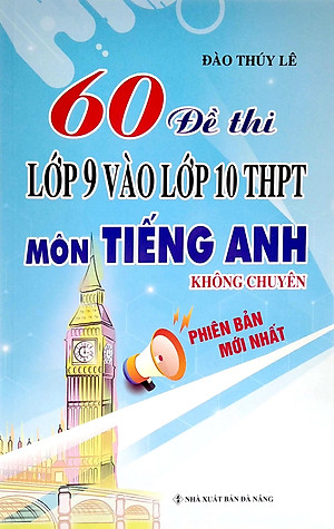 60 Đề Thi Lớp 9 Vào Lớp 10 Thpt Môn Tiếng Anh Không Chuyên (Phiên Bản Mới Nhất)