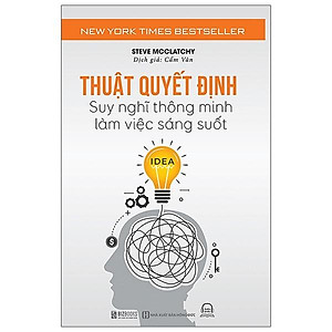 Thuật Quyết Định - Suy Nghĩ Thông Minh, Làm Việc Sáng Suốt