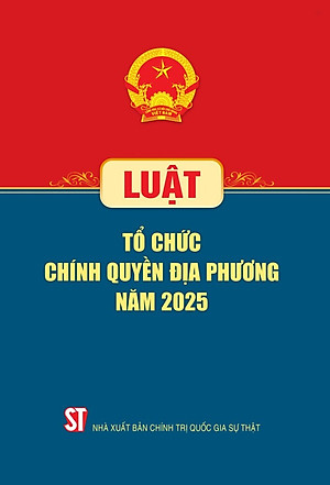 Luật tổ chức chính quyền địa phương năm 2025 - bản in 2025