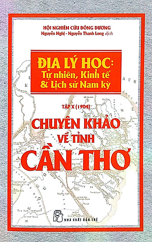 Sách Chuyên Khảo Về Tỉnh Cần Thơ - Địa Lý Học: Tự Nhiên, Kinh Tế Và Lịch Sử Nam Kỳ (Tập X - 1904)