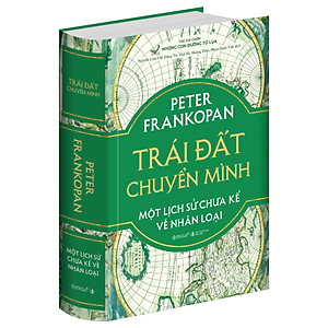 TRÁI ĐẤT CHUYỂN MÌNH - Một Lịch Sử Chưa Kể Về Nhân Loại - Peter Frankopan - (bìa cứng)