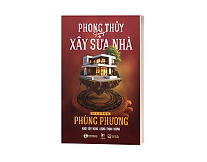 Sách Phong Thủy Trong Xây Sửa Nhà: Khơi Dậy Năng Lượng Thịnh Vượng
