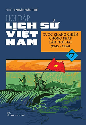 Hỏi Đáp Lịch Sử Việt Nam, Tập 7: Cuộc Kháng Chiến Chống Pháp Lần Thứ Hai (1945 - 1954)