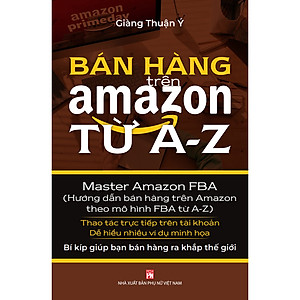 Sách Bán Hàng Trên Amazon Từ A - Z (Master Amazon Fba - Hướng Dẫn Bán Hàng Trên Amazon Theo Mô Hình FBA Từ A-Z)