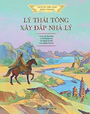 LÝ THÁI TÔNG XÂY ĐẮP NHÀ LÝ - Nxb Trẻ (Lịch sử Việt Nam bằng tranh màu, bìa cứng)