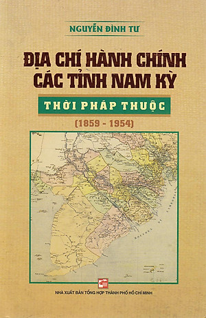 Sách Địa Chí Hành Chính Các Tỉnh Nam Kỳ Thời Pháp Thuộc (1859 - 1954)