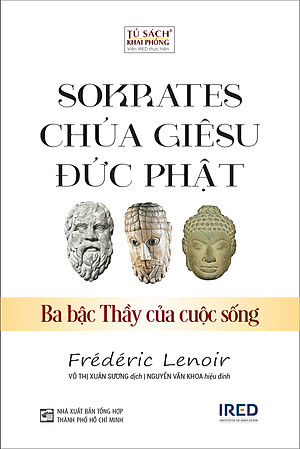 SOKRATES, CHÚA GIÊSU, ĐỨC PHẬT: Ba Bậc Thầy Của Cuộc Sống - Frédéric Lenoir - Võ Thị Xuân Sương dịch - (bìa mềm)