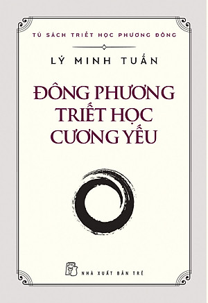ĐÔNG PHƯƠNG TRIẾT HỌC CƯƠNG YẾU - Lý Minh Tuấn - (bìa mềm)