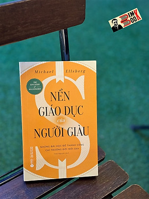 Sách - NỀN GIÁO DỤC CỦA NGƯỜI GIÀU - NHỮNG BÀI HỌC ĐỂ THÀNH CÔNG CHỈ TRƯỜNG ĐỜI MỚI DẠY - Michael Ellsberg - Thảo Nguyên dịch - Alpha Books - NXB Công Thương.