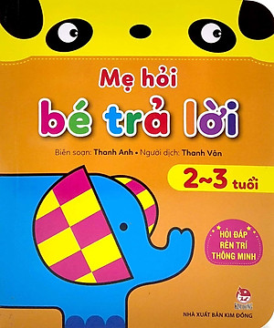 Mẹ Hỏi Bé Trả Lời - Hỏi Đáp Rèn Trí Thông Minh - 2-3 Tuổi
